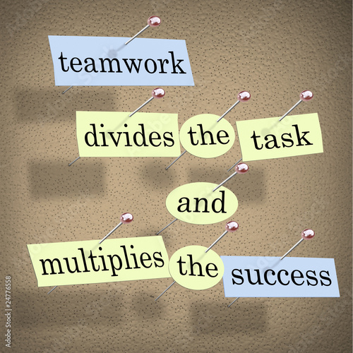 Photo: Teamwork Divides the Task and Multiplies the Success Teamwork Divides the Task and Multiplies the Success