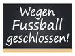 Wegen Fussball geschlossen!