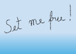 Set me free!