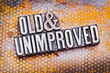 Old and Unimproved