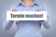 Termin machen!