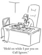 Illustration: Hold on while I put you on ignore. Hold on while I put you on ignore.