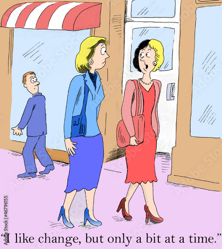 Illustration: I like change, but only a little bit I like change, but only a little bit