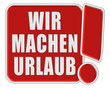 Illustration: !-Schild rot quad WIR MACHEN URLAUB !-Schild rot quad WIR MACHEN URLAUB