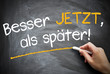 Besser jetzt als später