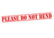 PLEASE DO NOT BEND
