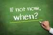 If not now, when?