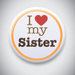 I Love My Sister - Vector Button Badge