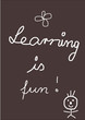 Learning is fun