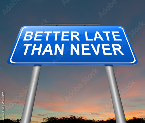 Illustration: Better late than never. Better late than never.