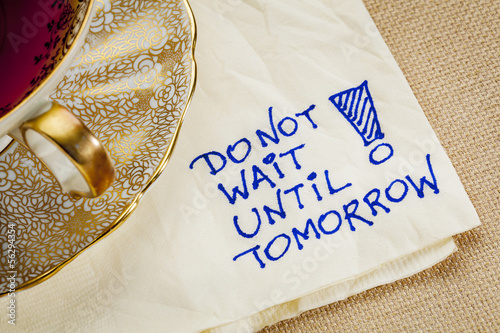 Photo: do not wait until tomorrow do not wait until tomorrow