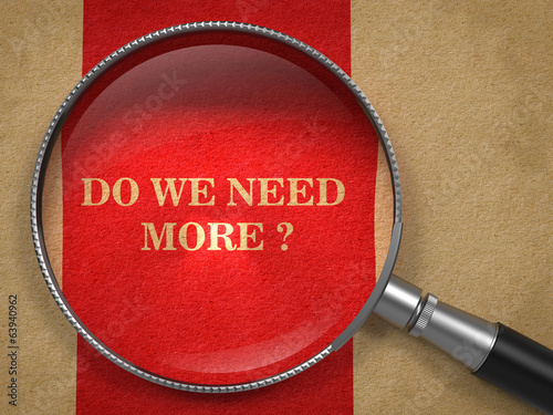 Illustration: Do We Need More -Question Through Magnifying Glass. Do We Need More -Question Through Magnifying Glass.