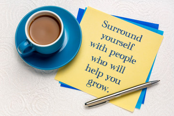 Surround yourself with people who will help ...