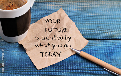 Inspiration motivation quotation your future is created by what you do today and cup of coffee © glisic_albina