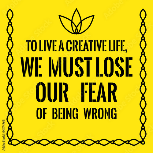Motivational Quote To Live A Creative Life We Must Lose Our Fear Of