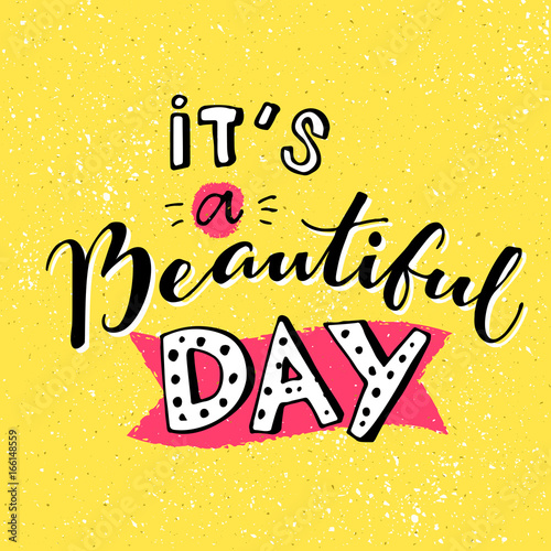 It's a beautiful day. Inspirational quote for morning. Handmade lettering on yellow background in cartoon style.