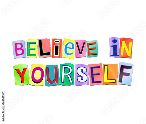 Believe in yourself.